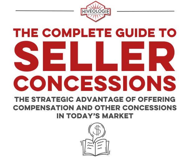 THE COMPLETE GUIDE TO SELLER CONCESSIONS:  The Strategic Advantage of Offering Compensation and Other Concessions in Today’s Market